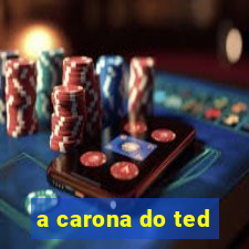 a carona do ted